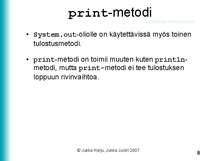 print-metodi Tuloksellinen Java-ohjelmointi • System. out-oliolle on käytettävissä myös toinen tulostusmetodi. • print-metodi on