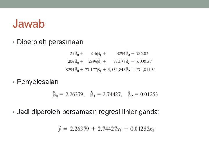 Jawab • Diperoleh persamaan • Penyelesaian • Jadi diperoleh persamaan regresi linier ganda: 
