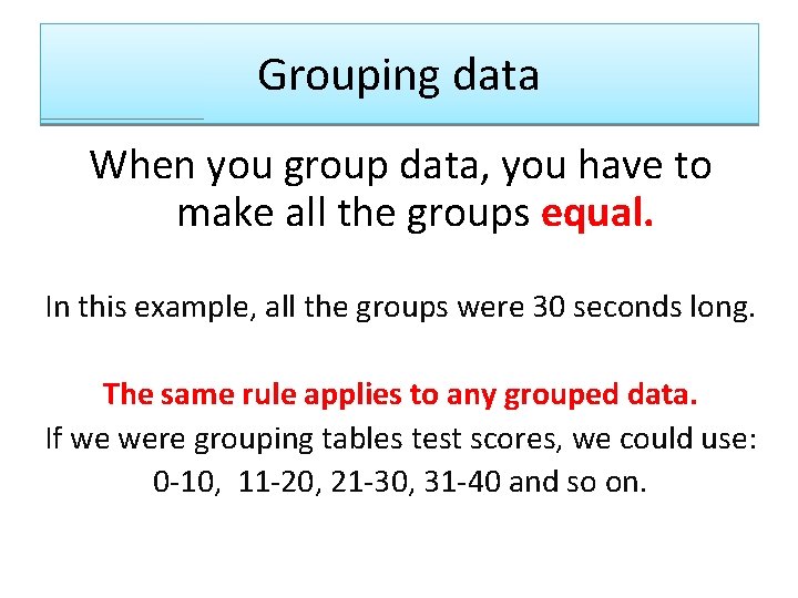 Grouping data When you group data, you have to make all the groups equal.
