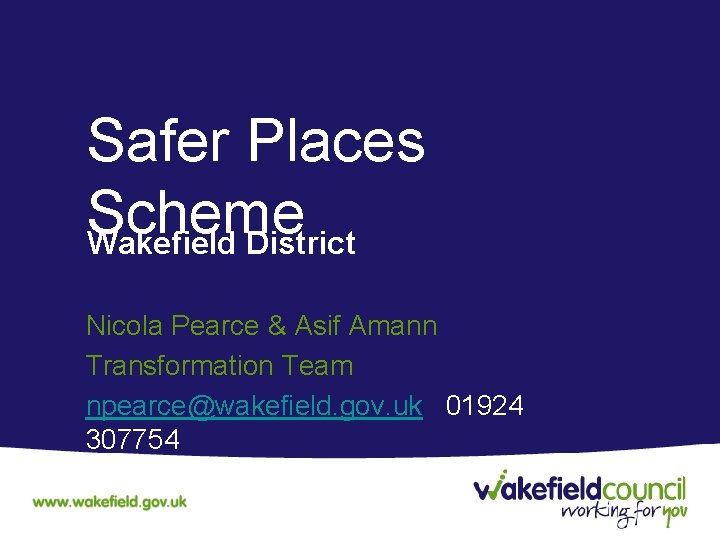 Safer Places Scheme Wakefield District Nicola Pearce & Asif Amann Transformation Team npearce@wakefield. gov.