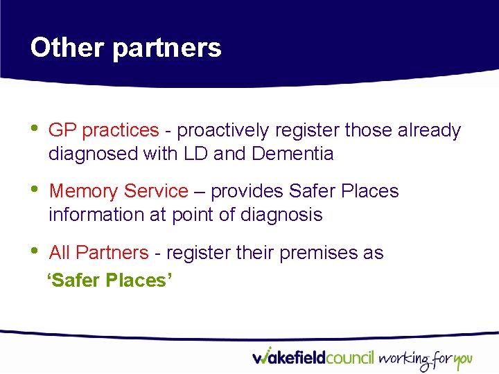 Other partners • GP practices - proactively register those already diagnosed with LD and