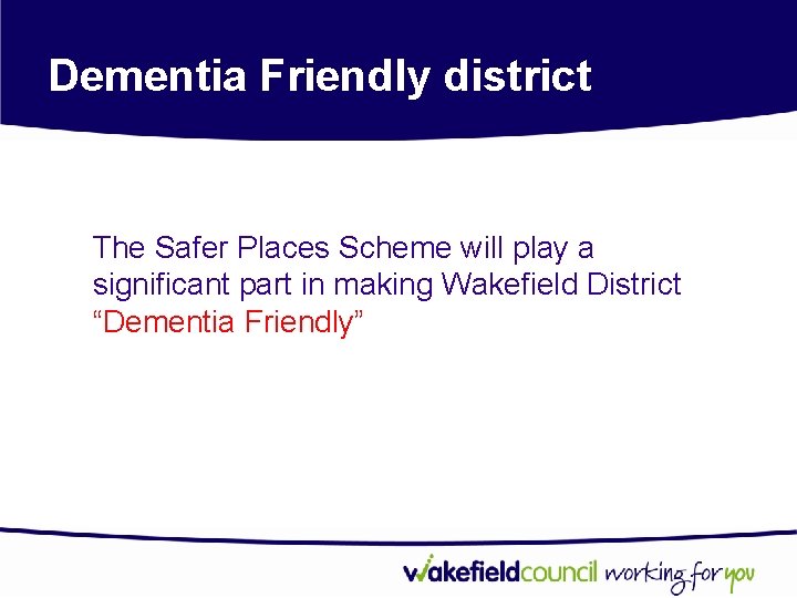 Dementia Friendly district The Safer Places Scheme will play a significant part in making