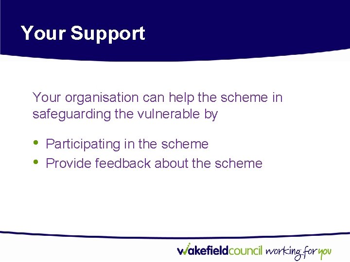 Your Support Your organisation can help the scheme in safeguarding the vulnerable by •