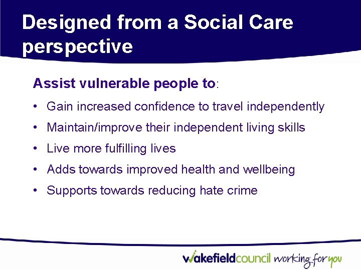 Designed from a Social Care perspective Assist vulnerable people to: • Gain increased confidence