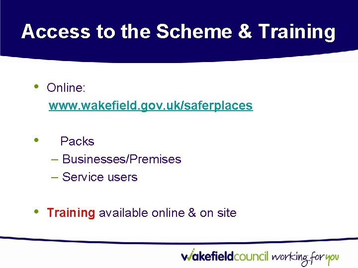Access to the Scheme & Training • Online: www. wakefield. gov. uk/saferplaces • Packs