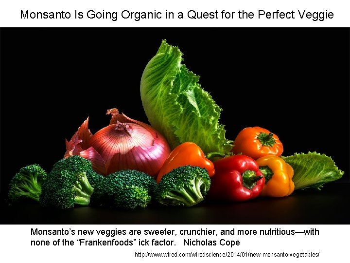 Monsanto Is Going Organic in a Quest for the Perfect Veggie Monsanto’s new veggies