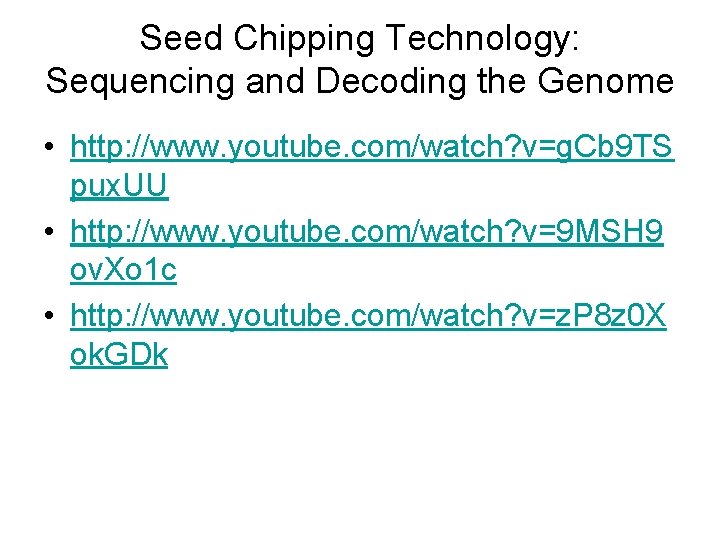 Seed Chipping Technology: Sequencing and Decoding the Genome • http: //www. youtube. com/watch? v=g.