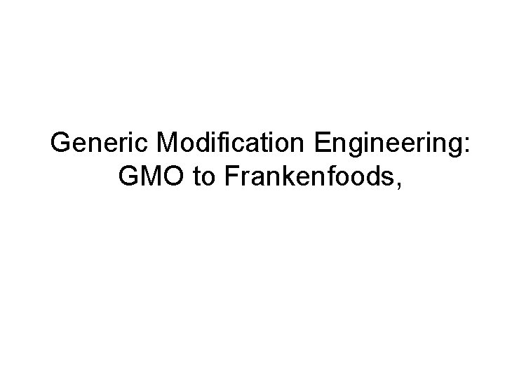 Generic Modification Engineering: GMO to Frankenfoods, 