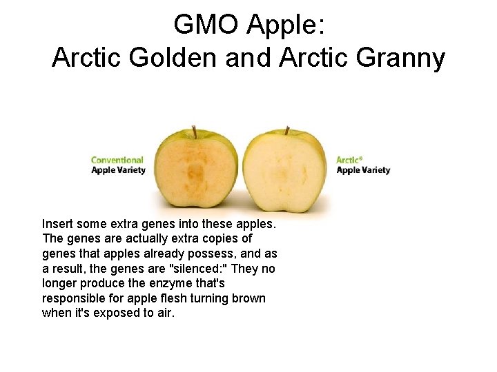 GMO Apple: Arctic Golden and Arctic Granny Insert some extra genes into these apples.