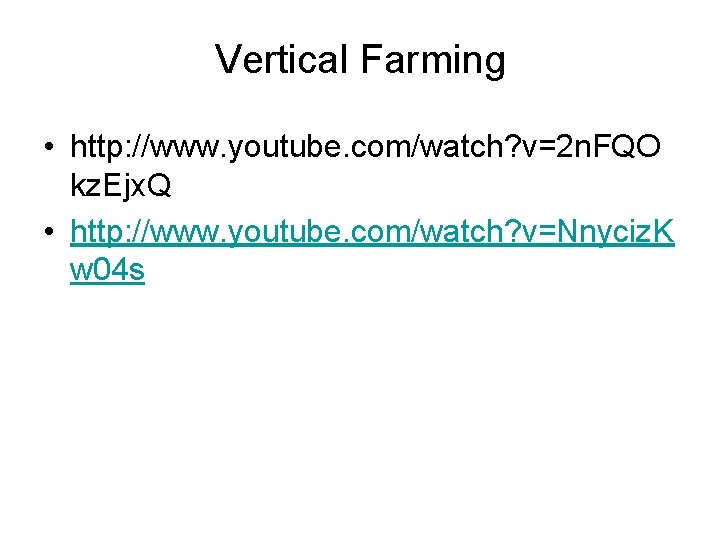 Vertical Farming • http: //www. youtube. com/watch? v=2 n. FQO kz. Ejx. Q •