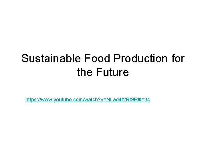 Sustainable Food Production for the Future https: //www. youtube. com/watch? v=NLad 4 f 2