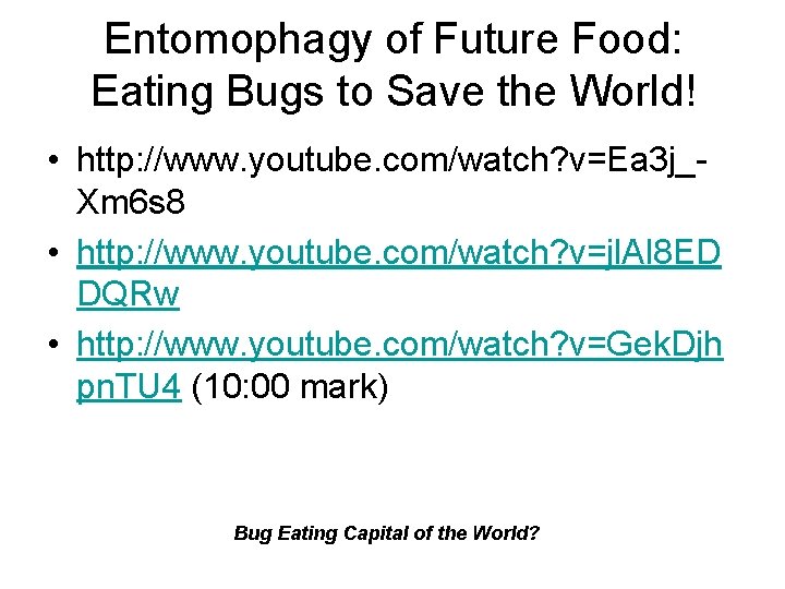 Entomophagy of Future Food: Eating Bugs to Save the World! • http: //www. youtube.