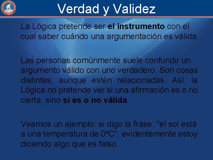 Verdad y Validez La Lógica pretende ser el instrumento con el cual saber cuándo