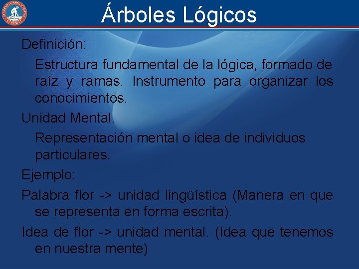 Árboles Lógicos Definición: Estructura fundamental de la lógica, formado de raíz y ramas. Instrumento
