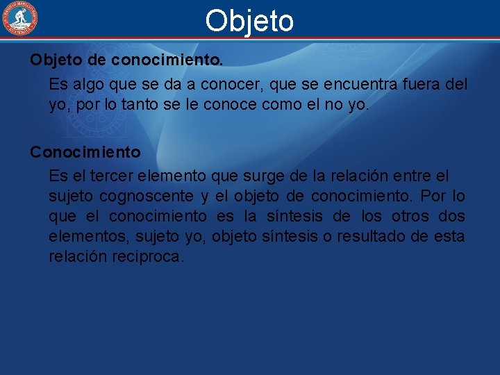 Objeto de conocimiento. Es algo que se da a conocer, que se encuentra fuera