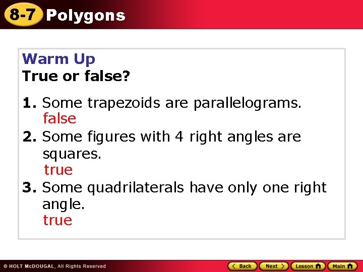 8 -7 Polygons Warm Up True or false? 1. Some trapezoids are parallelograms. false 8 -7 Polygons Warm Up True or false? 1. Some trapezoids are parallelograms. false