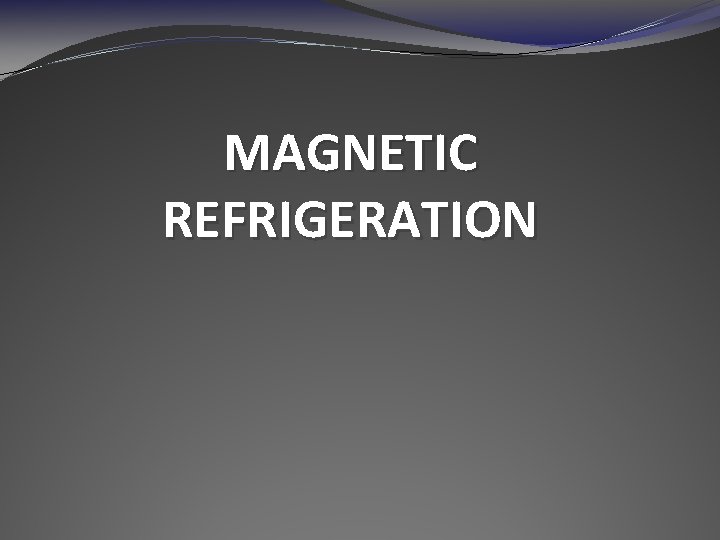 MAGNETIC REFRIGERATION 