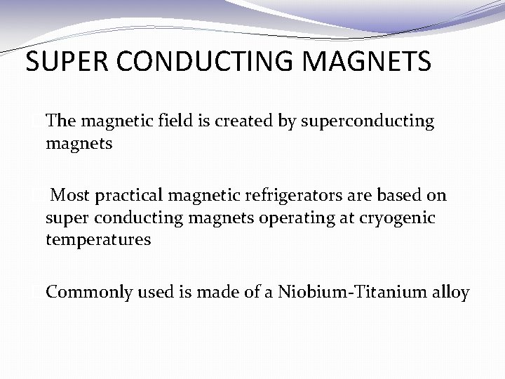 SUPER CONDUCTING MAGNETS �The magnetic field is created by superconducting magnets � Most practical