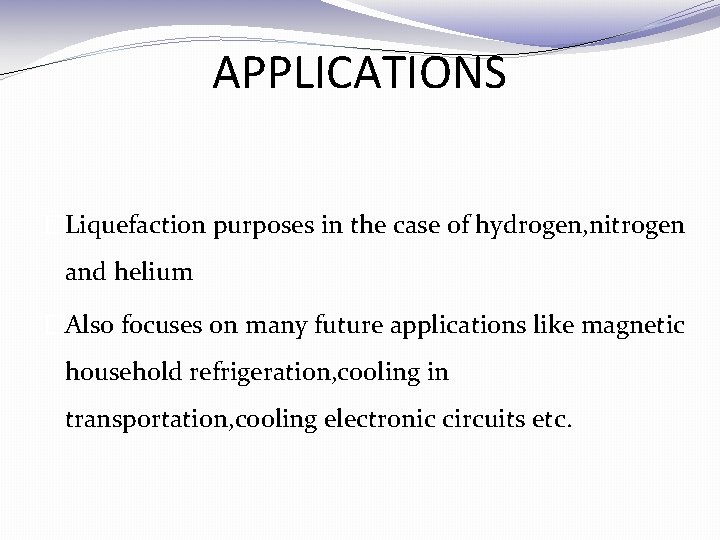 APPLICATIONS �Liquefaction purposes in the case of hydrogen, nitrogen and helium �Also focuses on
