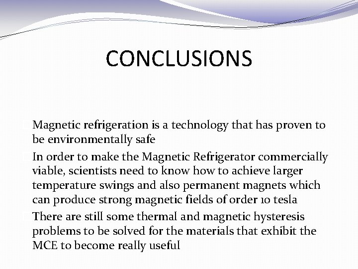 CONCLUSIONS �Magnetic refrigeration is a technology that has proven to be environmentally safe �In