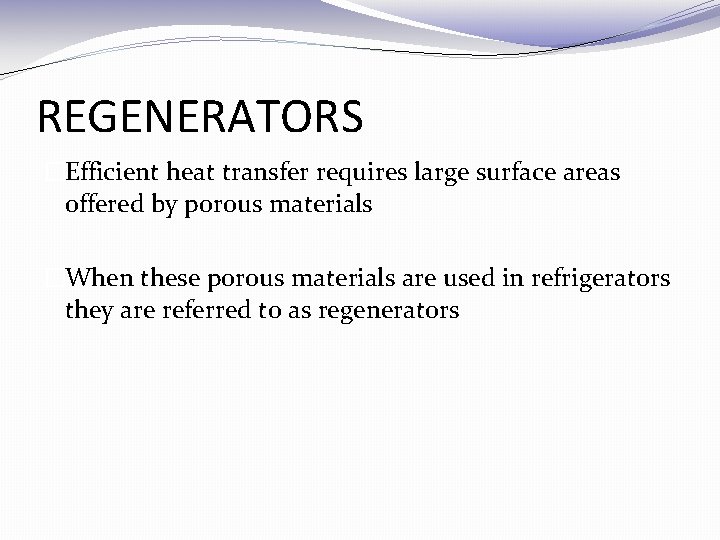 REGENERATORS �Efficient heat transfer requires large surface areas offered by porous materials �When these