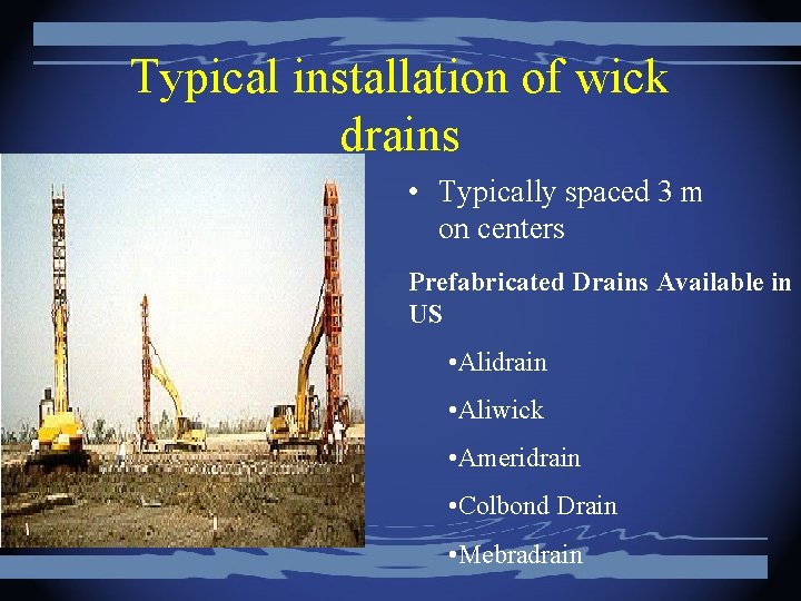 Typical installation of wick drains • Typically spaced 3 m on centers Prefabricated Drains