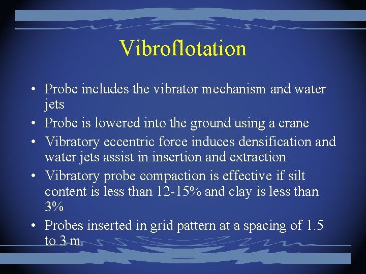 Vibroflotation • Probe includes the vibrator mechanism and water jets • Probe is lowered