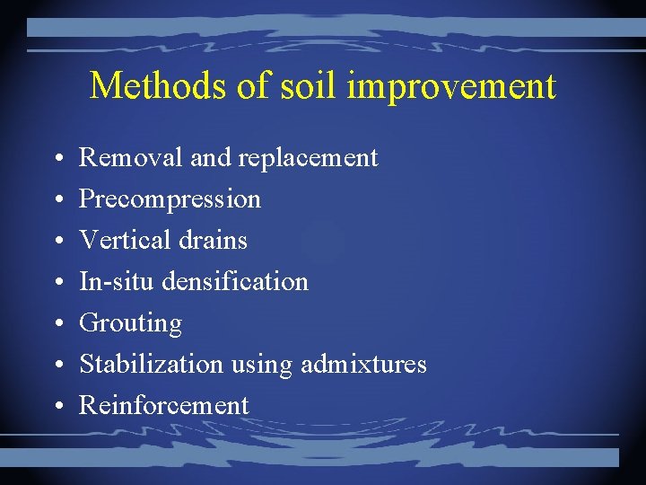 Methods of soil improvement • • Removal and replacement Precompression Vertical drains In-situ densification