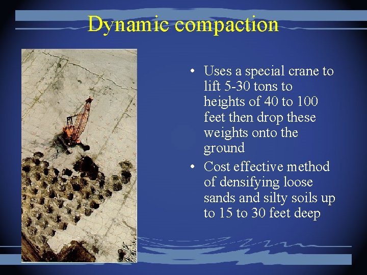 Dynamic compaction • Uses a special crane to lift 5 -30 tons to heights