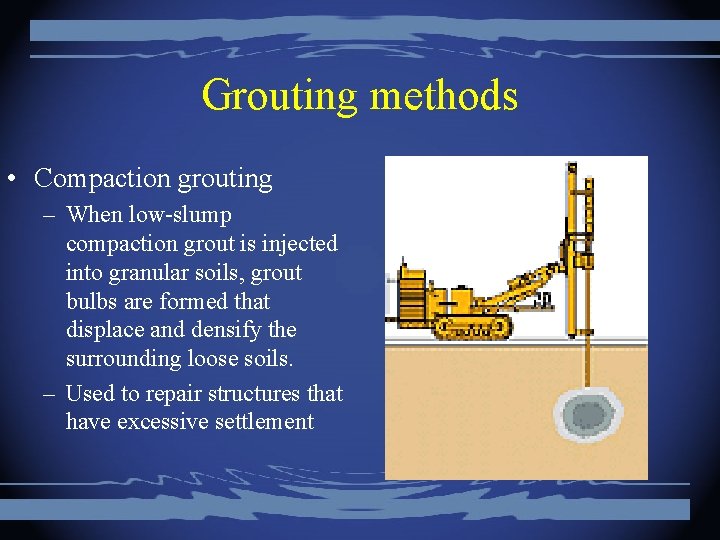 Grouting methods • Compaction grouting – When low-slump compaction grout is injected into granular