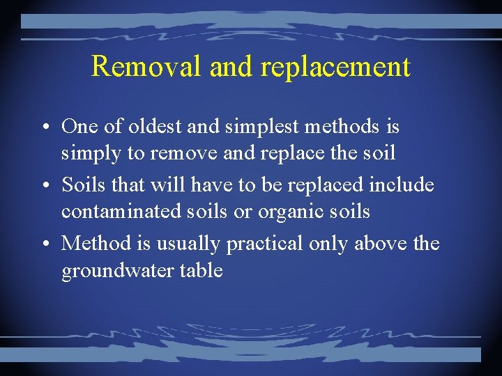 Removal and replacement • One of oldest and simplest methods is simply to remove
