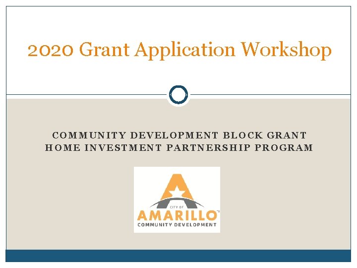 2020 Grant Application Workshop COMMUNITY DEVELOPMENT BLOCK GRANT HOME INVESTMENT PARTNERSHIP PROGRAM 
