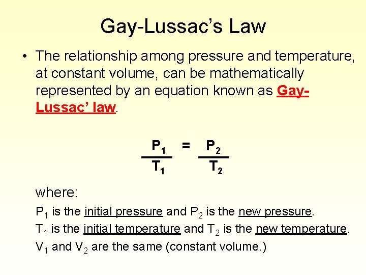 Gay-Lussac’s Law • The relationship among pressure and temperature, at constant volume, can be