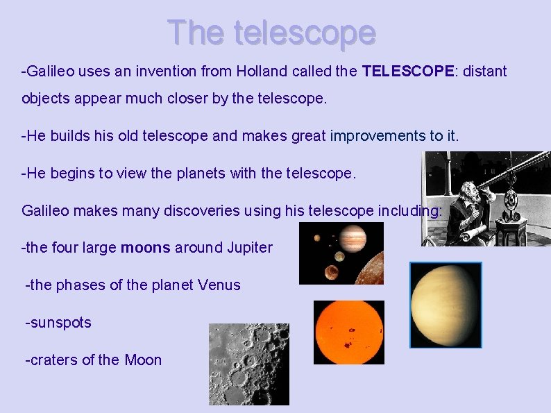The telescope -Galileo uses an invention from Holland called the TELESCOPE: distant objects appear The telescope -Galileo uses an invention from Holland called the TELESCOPE: distant objects appear