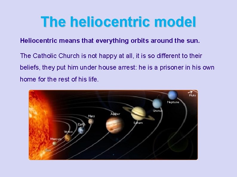 The heliocentric model Heliocentric means that everything orbits around the sun. The Catholic Church