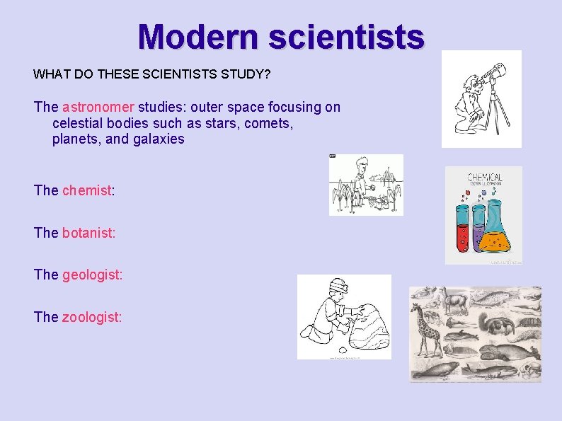 Modern scientists WHAT DO THESE SCIENTISTS STUDY? The astronomer studies: outer space focusing on Modern scientists WHAT DO THESE SCIENTISTS STUDY? The astronomer studies: outer space focusing on