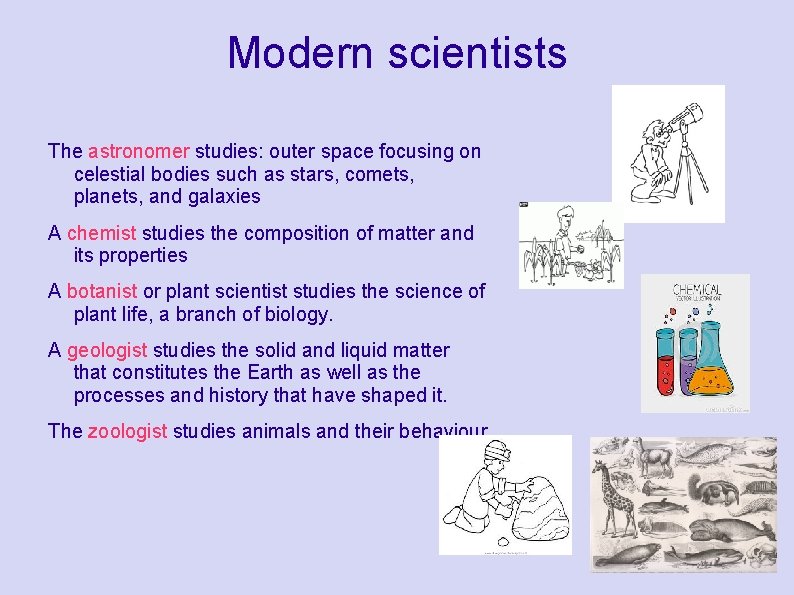 Modern scientists The astronomer studies: outer space focusing on celestial bodies such as stars,