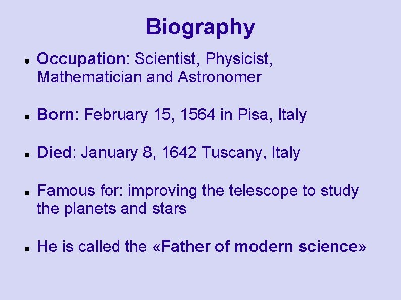 Biography Occupation: Scientist, Physicist, Mathematician and Astronomer Born: February 15, 1564 in Pisa, Italy Biography Occupation: Scientist, Physicist, Mathematician and Astronomer Born: February 15, 1564 in Pisa, Italy