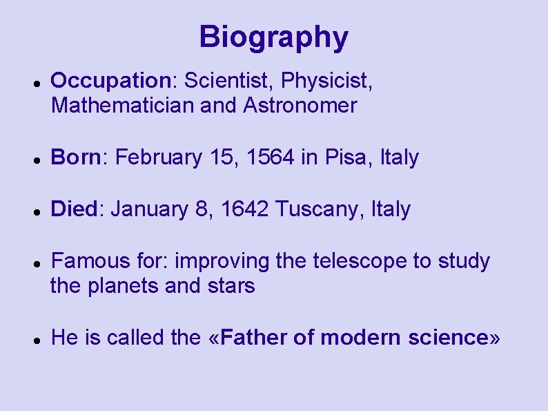 Biography Occupation: Scientist, Physicist, Mathematician and Astronomer Born: February 15, 1564 in Pisa, Italy