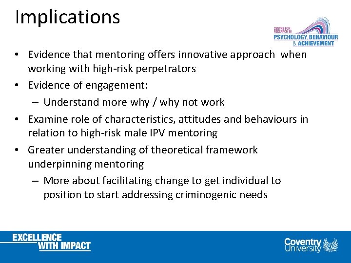 Implications • Evidence that mentoring offers innovative approach when working with high-risk perpetrators •