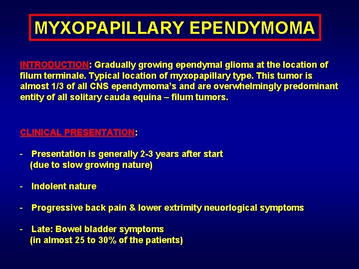 MYXOPAPILLARY EPENDYMOMA INTRODUCTION: Gradually growing ependymal glioma at the location of filum terminale. Typical