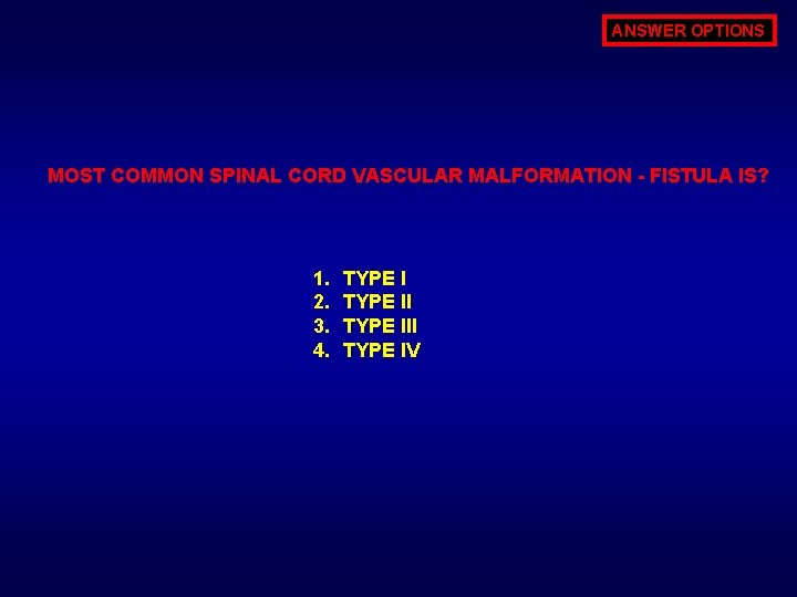 ANSWER OPTIONS MOST COMMON SPINAL CORD VASCULAR MALFORMATION - FISTULA IS? 1. 2. 3.