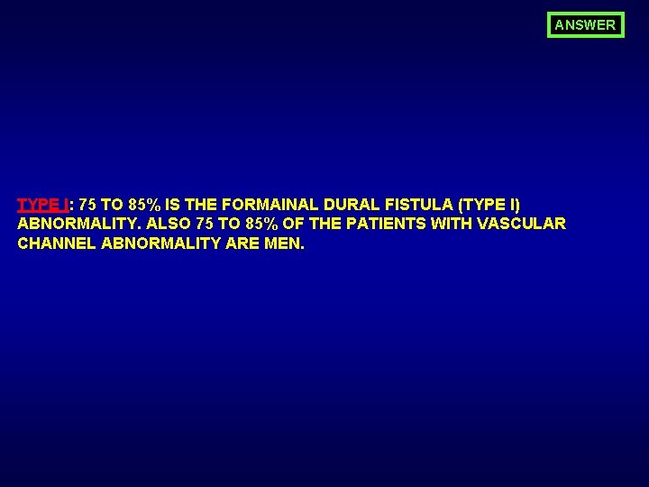 ANSWER TYPE I: 75 TO 85% IS THE FORMAINAL DURAL FISTULA (TYPE I) ABNORMALITY.