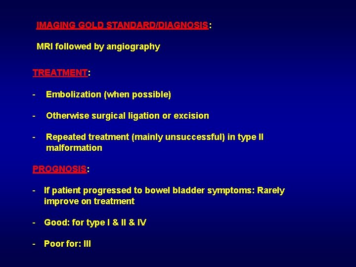 IMAGING GOLD STANDARD/DIAGNOSIS: MRI followed by angiography TREATMENT: - Embolization (when possible) - Otherwise