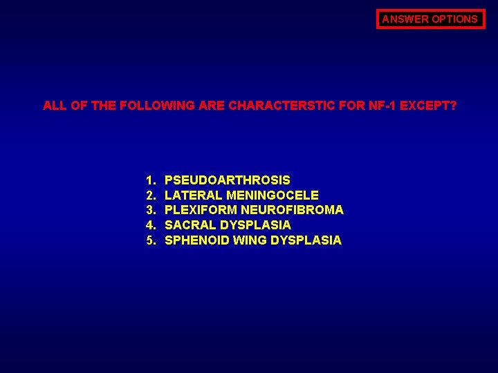 ANSWER OPTIONS ALL OF THE FOLLOWING ARE CHARACTERSTIC FOR NF-1 EXCEPT? 1. 2. 3.