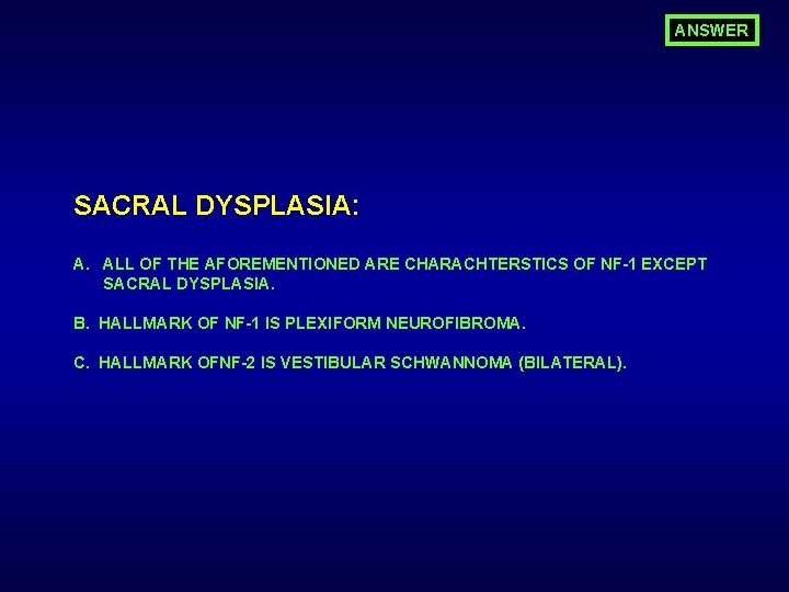 ANSWER SACRAL DYSPLASIA: A. ALL OF THE AFOREMENTIONED ARE CHARACHTERSTICS OF NF-1 EXCEPT SACRAL