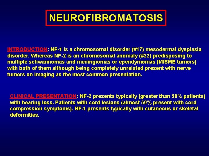 NEUROFIBROMATOSIS INTRODUCTION: NF-1 is a chromosomal disorder (#17) mesodermal dysplasia disorder. Whereas NF-2 is