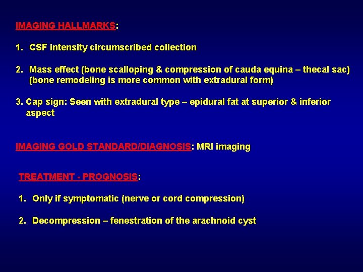 IMAGING HALLMARKS: 1. CSF intensity circumscribed collection 2. Mass effect (bone scalloping & compression