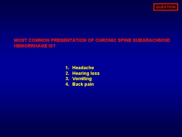 QUESTION MOST COMMON PRESENTATION OF CHRONIC SPINE SUBARACHNOID HEMORRHAGE IS? 1. 2. 3. 4.