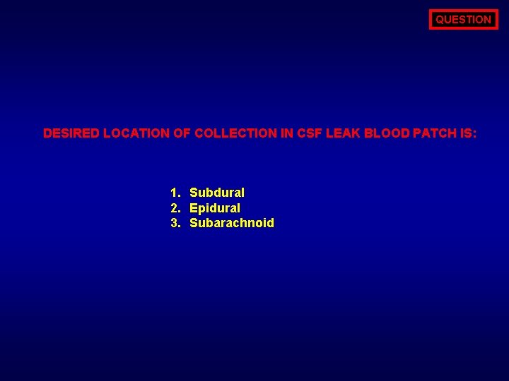 QUESTION DESIRED LOCATION OF COLLECTION IN CSF LEAK BLOOD PATCH IS: 1. Subdural 2.